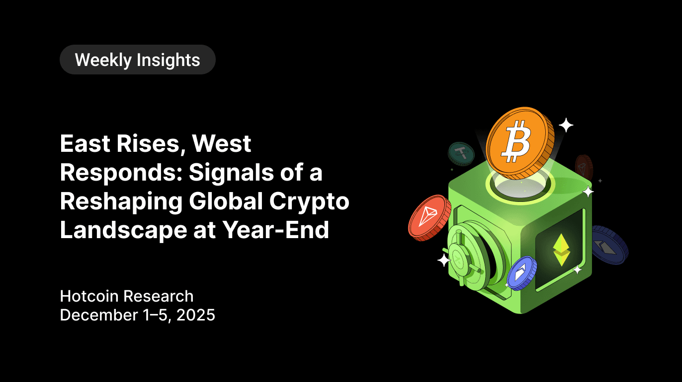 East Rises, West Responds: Signals of a Reshaping Global Crypto Landscape at Year-End Hotcoin Research|December 1–5, 2025